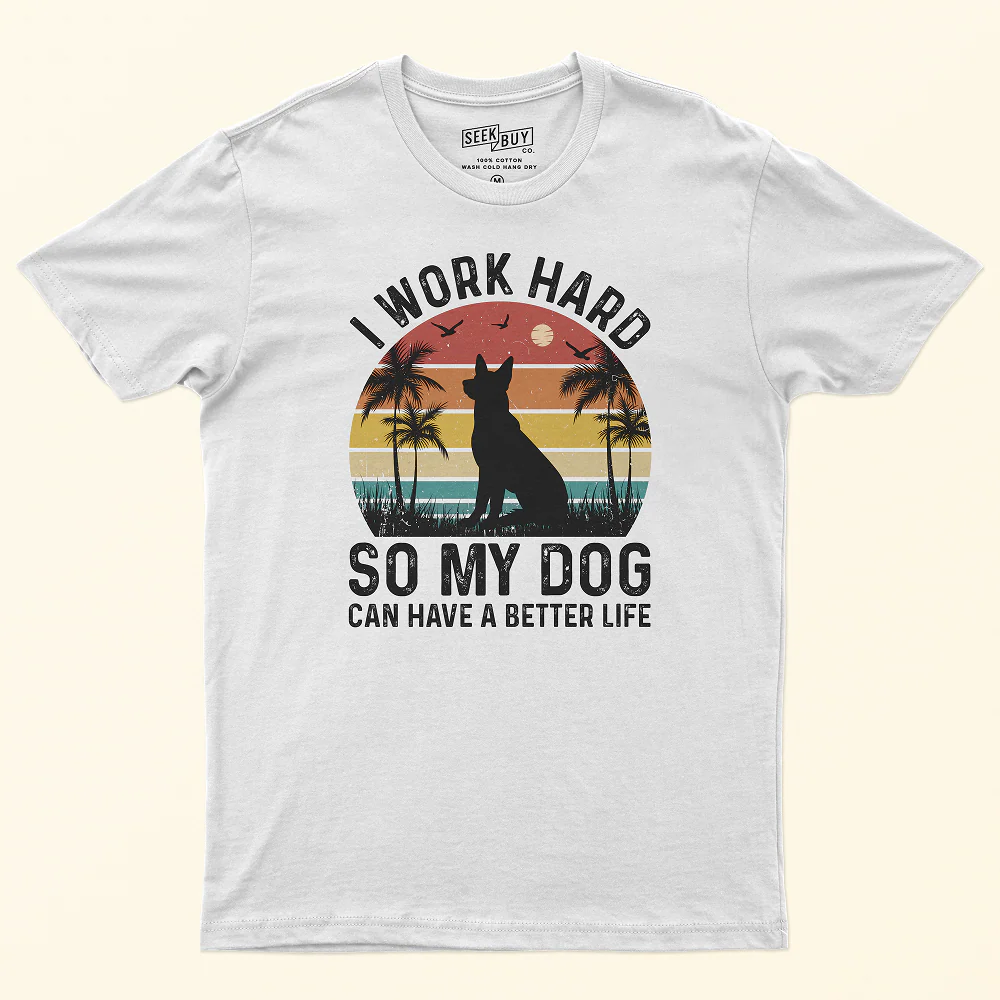Seek Buy Love I Work Hard So My Dog Can Have a Better Life Tshirt (White) - Image 4